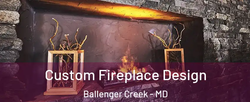  Custom Fireplace Design Ballenger Creek - MD