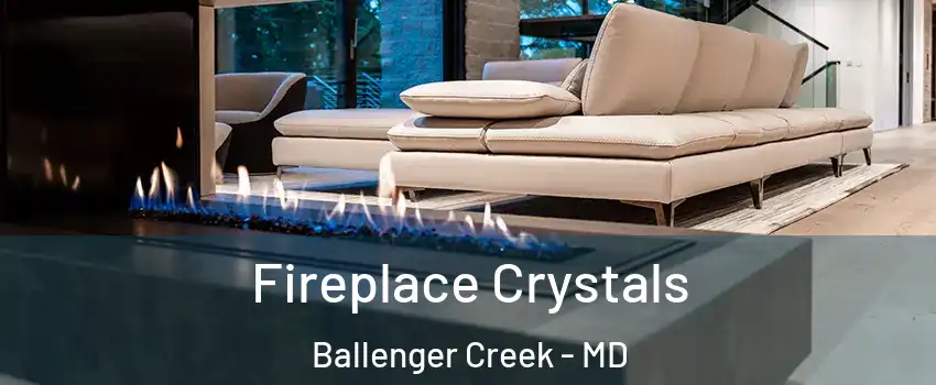  Fireplace Crystals Ballenger Creek - MD