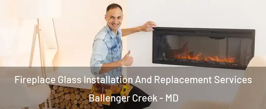  Fireplace Glass Installation And Replacement Services Ballenger Creek - MD