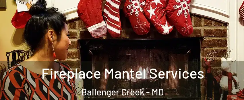  Fireplace Mantel Services Ballenger Creek - MD