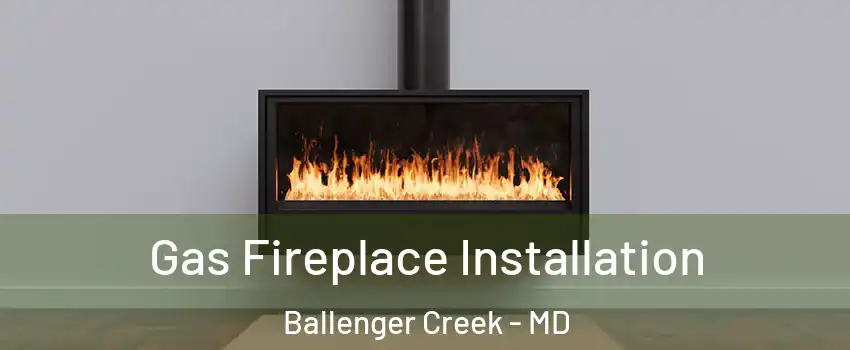  Gas Fireplace Installation Ballenger Creek - MD