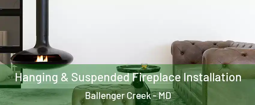  Hanging & Suspended Fireplace Installation Ballenger Creek - MD