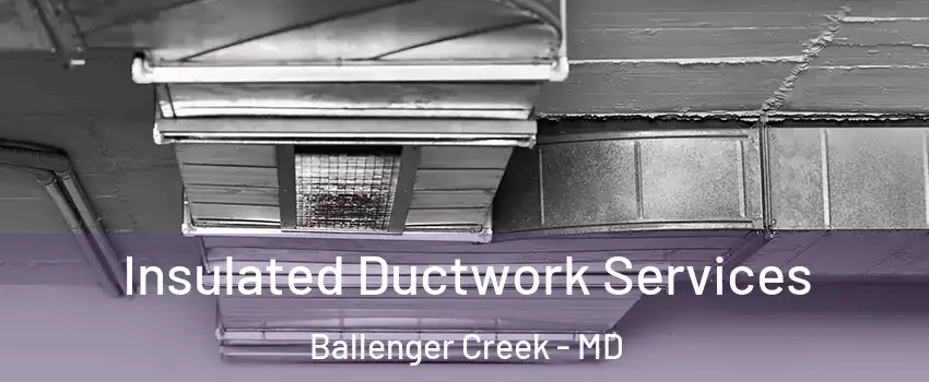  Insulated Ductwork Services Ballenger Creek - MD