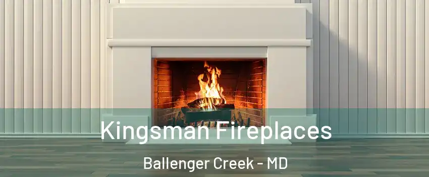  Kingsman Fireplaces Ballenger Creek - MD