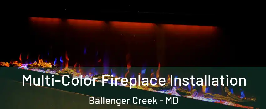  Multi-Color Fireplace Installation Ballenger Creek - MD