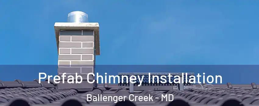  Prefab Chimney Installation Ballenger Creek - MD