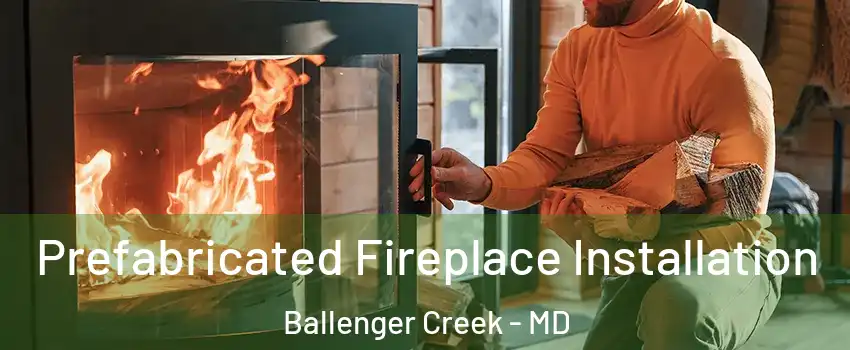  Prefabricated Fireplace Installation Ballenger Creek - MD