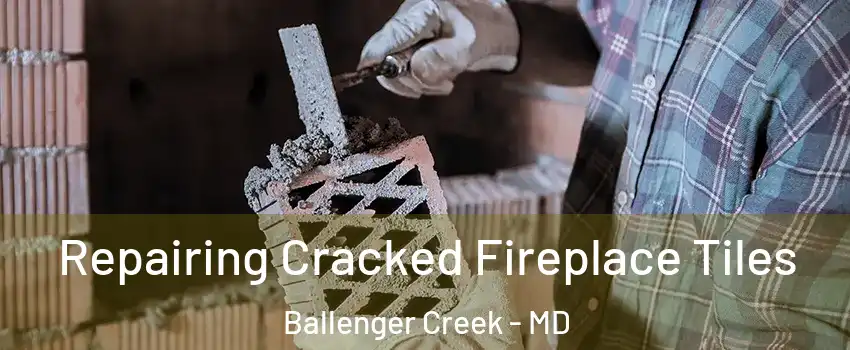  Repairing Cracked Fireplace Tiles Ballenger Creek - MD