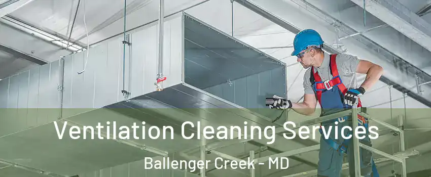  Ventilation Cleaning Services Ballenger Creek - MD