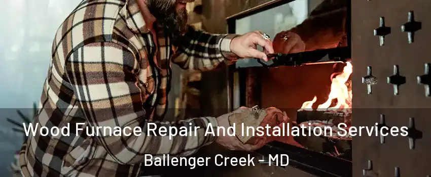  Wood Furnace Repair And Installation Services Ballenger Creek - MD