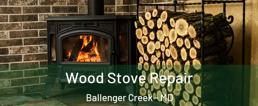  Wood Stove Repair Ballenger Creek - MD